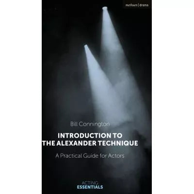 Introduction to the Alexander Technique : A Practical Guide for Actors