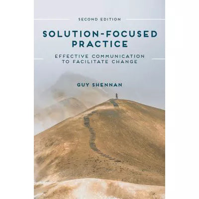 Solution-Focused Practice : Effective Communication to Facilitate Change